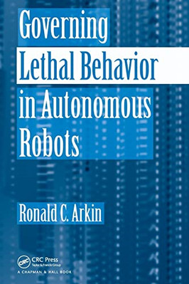Governing Lethal Behavior in Autonomous Robots - Paperback NEW Ronald Arkin May