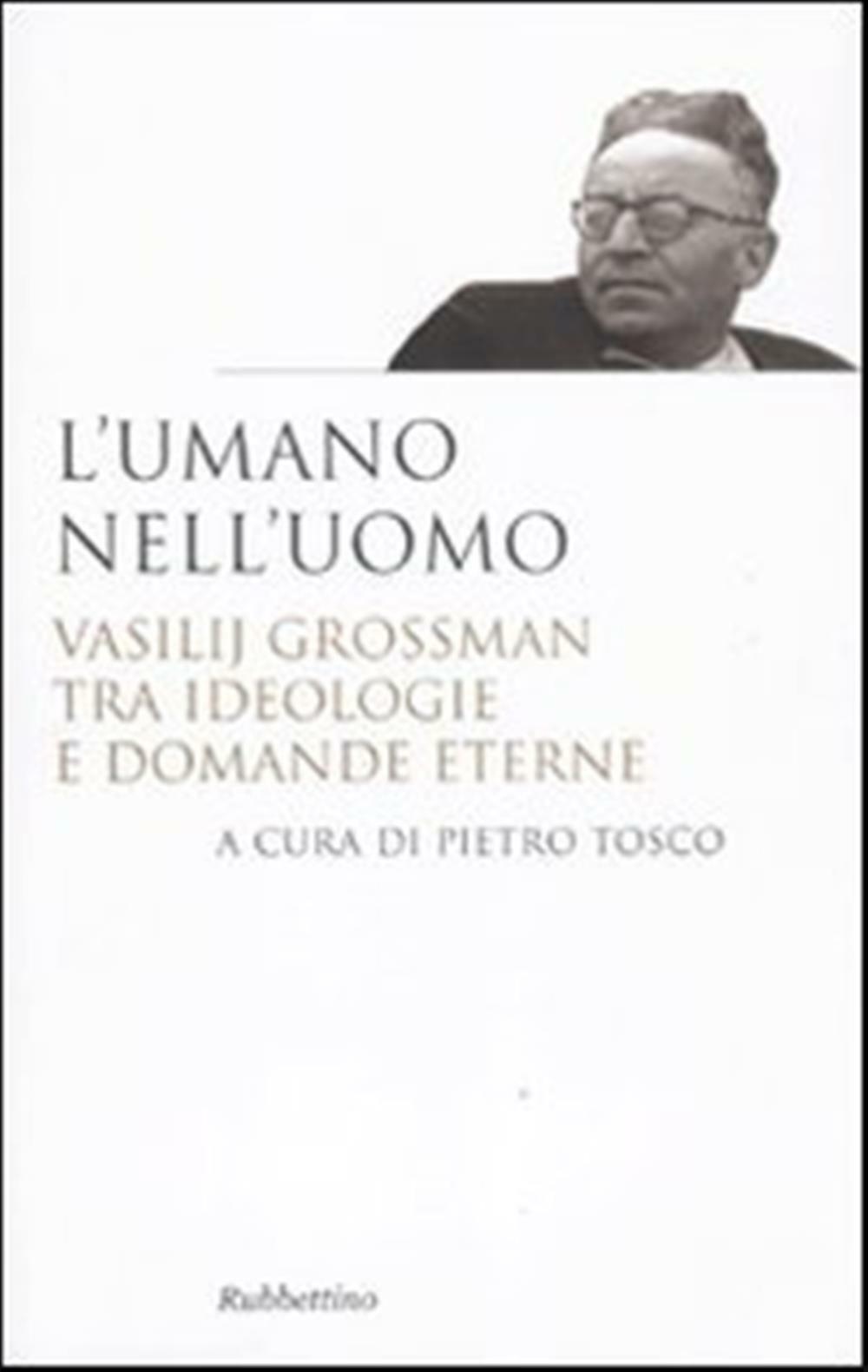 L'umano nell'uomo. Vasilij Grossman tra ideologie e domande eterne - Tosco...