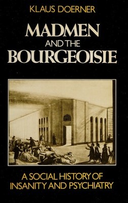 Madmen and the bourgeoisie: A social history of insanity and psychiatry by Do¨rn