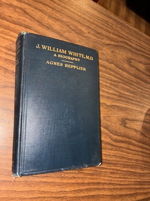 1919 Agnes Repplier BIOGRAPHY J. WILLIAM WHITE, M.D. Philadelphia Hassler