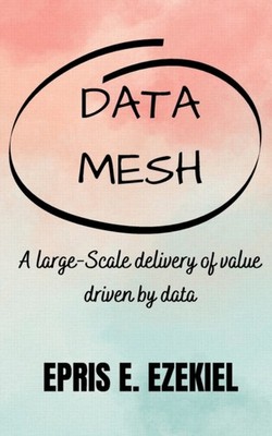 Data base Mesh: A large-Scale delivery of value by Epris E Ezekiel PAPERBACK