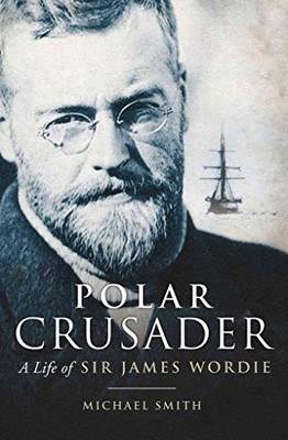 Polar Crusader: A Life of Sir James Wordie by Smith, Michael 1841585432