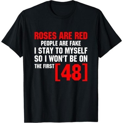 Roses Are Red People Are Fake I Stay To Myself First 48 T-Shirt S-5XL N4586