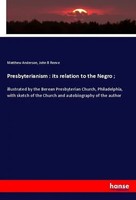 Matthew Anderson (U. A.) | Presbyterianism : Its Relation To The Negro ; | Buch