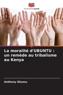 La moralit d'UBUNTU: un rem?de au tribalisme au Kenya by Anthony Okumu Paperback