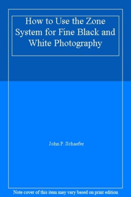 How to Use the Zone System for Fine Black and White Photography,John P. Schaefe
