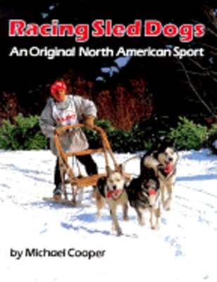 Racing Sled Dogs: An Original North American Sport by Michael