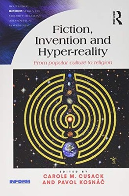 Fiction, Invention and Hyper-reality: From popular culture to religion by Carol