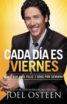 Cada día Es Viernes : Cómo Ser Mas Feliz 7 días Por Semana Joel O