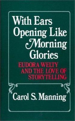 With Ears Opening Like Morning Glories: Eudora Welty and the Love of Storytelli