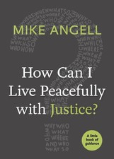 How Can I Live Peacefully with Justice?: A Little Book of Guidance by Mike Angel