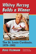 Whitey Herzog Builds a Winner: The St. Louis Cardinals, 1979-1982 by Doug Feldm