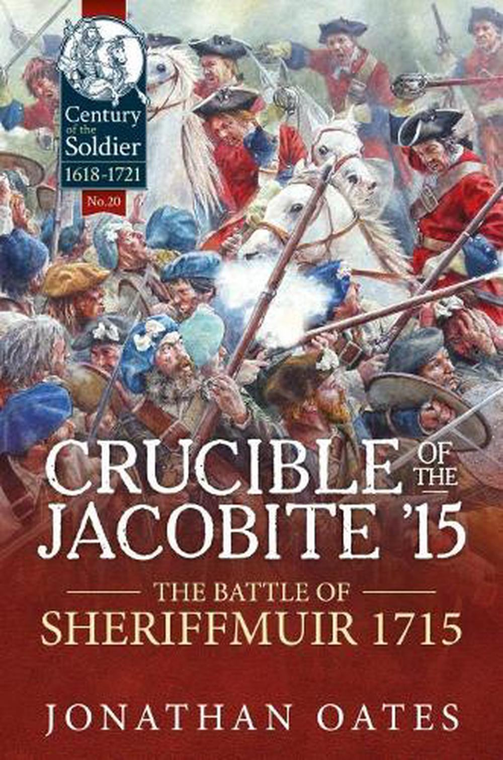 Crucible of the Jacobite '15: The Battle of Sheriffmuir 1715 by Jonathan Oates (
