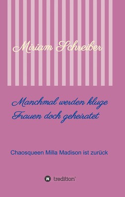 Manchmal werden kluge Frauen doch geheiratet Chaosqueen Milla Madison ist zurück