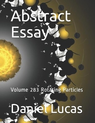 Abstract Essay: Volume 283 Rotating Particles By Daniel Lucas - New Copy - 97...