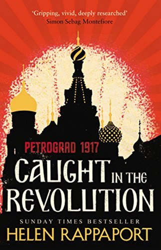 Caught in the Revolution: Petrograd, 1917-Helen Rappaport