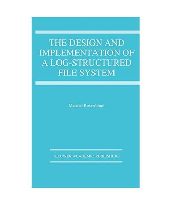 The Design and Implementation of a Log-structured file system, Mendel Rosenblum