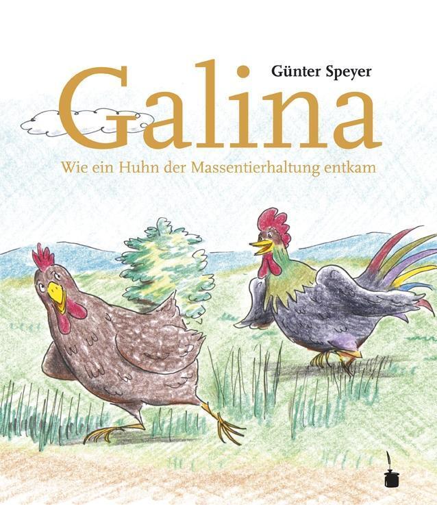 Galina. Wir Ein Huhn Der Massentierhaltung Entkam Günter Speyer