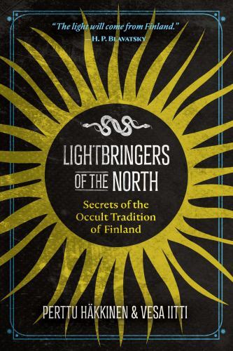 Lightbringers of the North : Secrets of the Occult Tradition of Finland by...