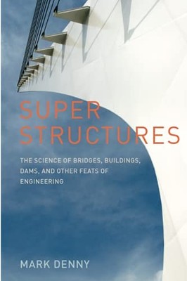 Super Structures : The Science of Bridges, Buildings, Dams, and Other Feats ...