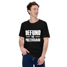 Defund the Politicians Tee Shirt - Multiple Colors and Print Options