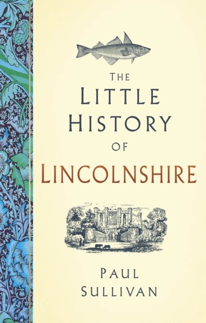 The Little History of Lincolnshire by Paul Sullivan (Hardback Book)