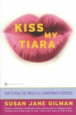 Kiss My Tiara: How to Rule the World as a Smartmouth Goddess by Gilman: New