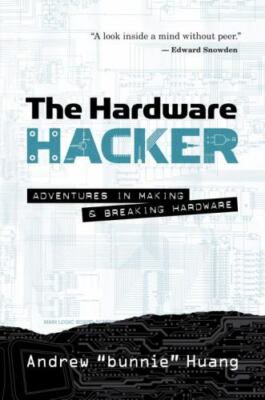 The Hardware Hacker: Adventures in Making and Breaking Hardware, Huang, Andrew B