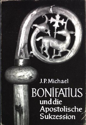 Bonifatius und die Apostolische Sukzession. Michael, J. P.: