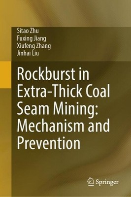 Rockburst in Extra-Thick Coal Seam Mining: Mechanism and Prevention by Sitao Zhu