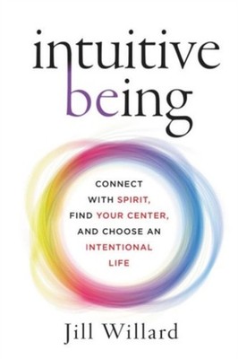 Intuitive Being : Connect with Spirit, Find Your Center, and Choo