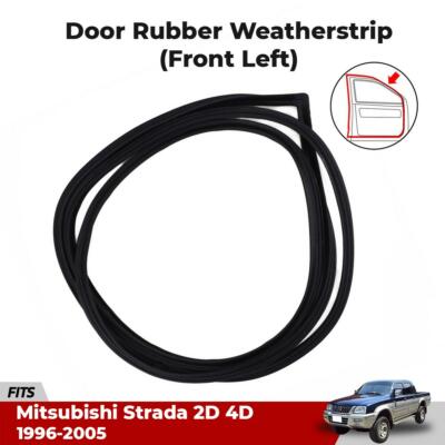 Weatherstrip Door Rubber Front LH Fits  Mitsubishi L200 Strada 2D 4D UTE 1996-05