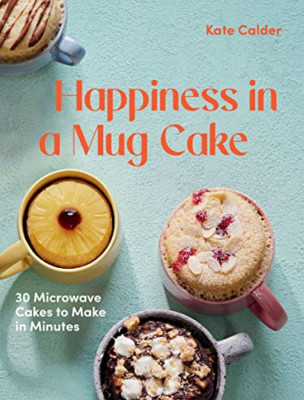 Happiness in a Mug Cake: 30 Microwave Cakes to Make in  - Hardback NEW Calder, K