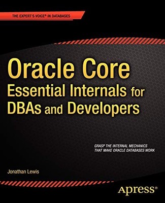 ORACLE CORE: ESSENTIAL INTERNALS FOR DBAS AND DEVELOPERS By Jonathan Lewis Mint