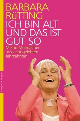 Ich bin alt und das ist gut so. Meine Mutmacher aus acht gelebten Jahrze 1463125