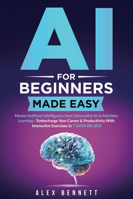 AI for Beginners Made Easy: Master Artificial Intelligence from Generative A...