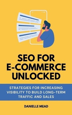 SEO For E-Commerce Unlocked: Strategies for Increasing Visibility to Build Long-