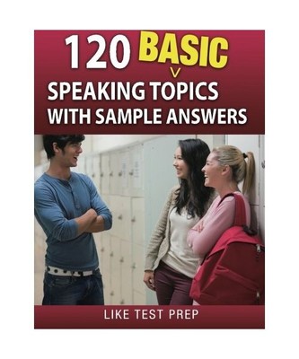 120 Basic Speaking Topics: with Sample Answers, Prep, LIKE Test