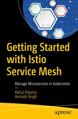 Getting Started with Istio Service Mesh: Manage Microse -  NEW Avinash Singh,  2