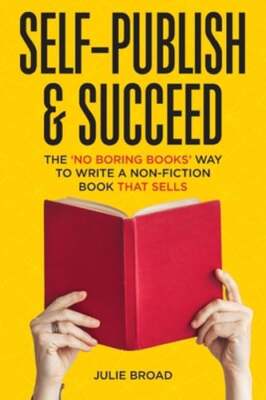 Self-Publish & Succeed: The No Boring Books Way to Writing a Non-Fiction Book