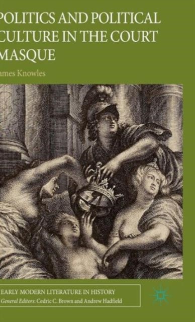 Politics and Political Culture in the Court Masque  by James Knowles HARDBACK