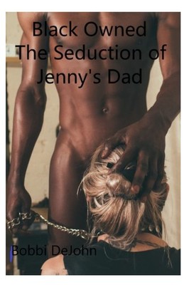 Black Owned: The Seduction of Jenny's Dad