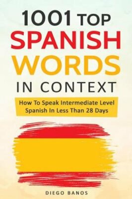 1001 Top Spanish Words In Context: How To Speak Intermediate Level Spanish In