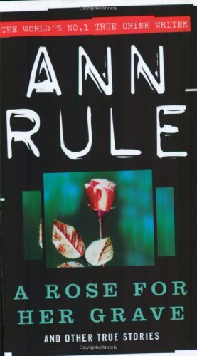 A Rose For Her Grave: And Other True Stories (True Crime Files),Ann Rule