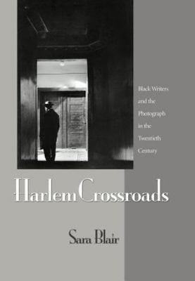Harlem Crossroads : Black Writers and the Photograph in the Twentieth Century by