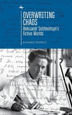 Overwriting Chaos: Aleksandr Solzhenitsyn's Fictive Worlds by Richard Tempest (E