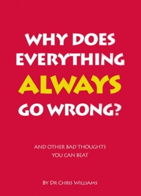 Why Does Everything Always Go Wrong?: And Other Bad Thoughts You