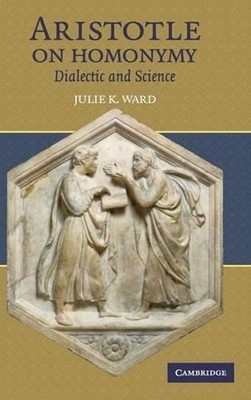 Aristotle on Homonymy: Dialectic and Science by Julie K. Ward (English) Hardcove