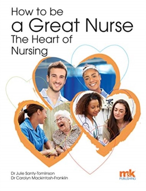 How to be a Great Nurse - the Heart of Nursing by Carolyn Mackintosh-Franklin