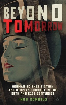 Beyond Tomorrow: German Science Fiction and Utopian Thought in the 20th and ...
